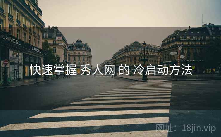 快速掌握 秀人网 的 冷启动方法